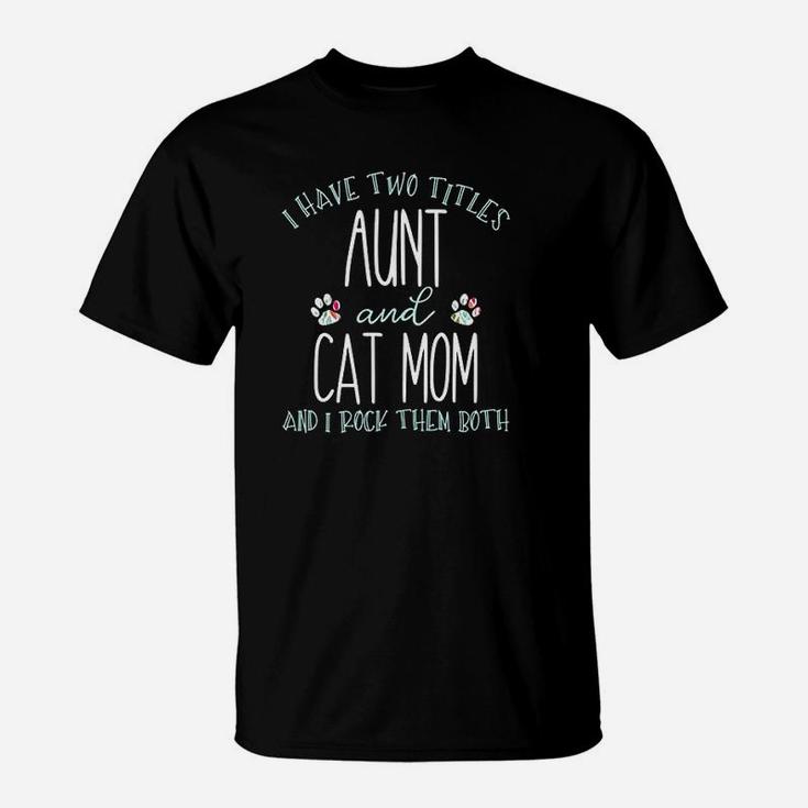 I Have Two Titles Aunt And Cat Mom Cool Auntie Gift T-Shirt