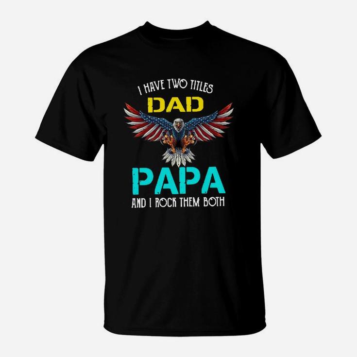 I Have Two Titles Dad Papa And I Rock Them Both Eagle American T-Shirt