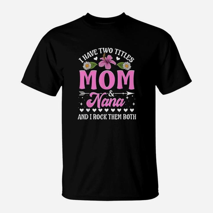 I Have Two Titles Mom And Nana Cute Mothers Day Gifts T-Shirt