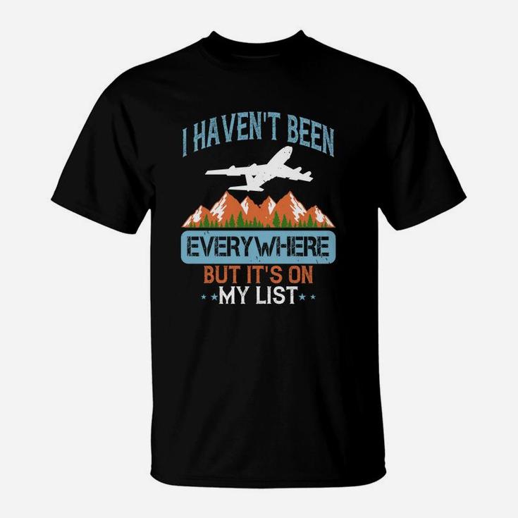 I Haven't Been Everywhere But Its On My List T-Shirt