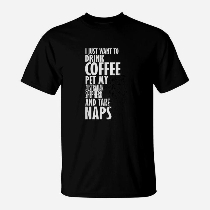 I Just Want Drink Coffee Pet Australian Shepherd Nap T-Shirt