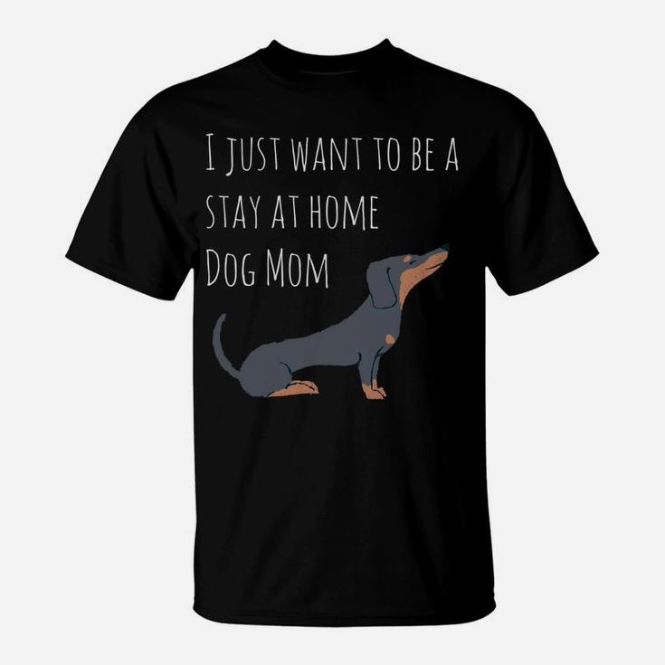 I Just Want To Be A Stay At Home Dog Mom Dachshund T-Shirt
