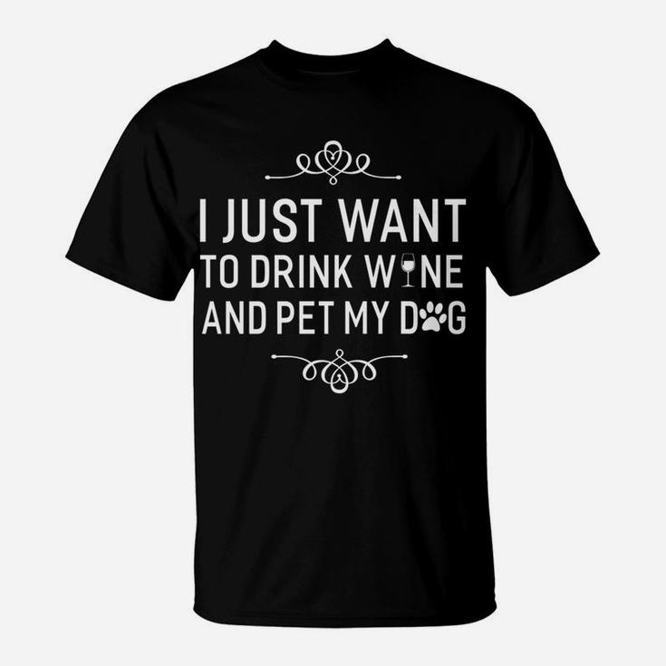 I Just Want To Drink Wine And Pet My Dog Pets Lover T-Shirt