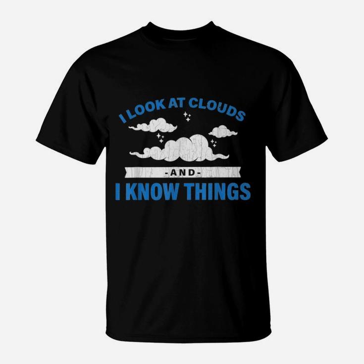 I Look At Clouds And I Know Things Funny Weather T-Shirt