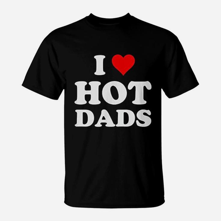 I Love Hot Dads Funny, best christmas gifts for dad T-Shirt