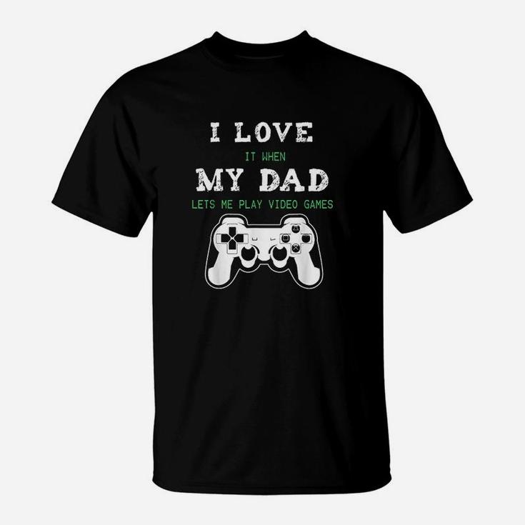 I Love It When My Dad Lets Me Play Video Games T-Shirt