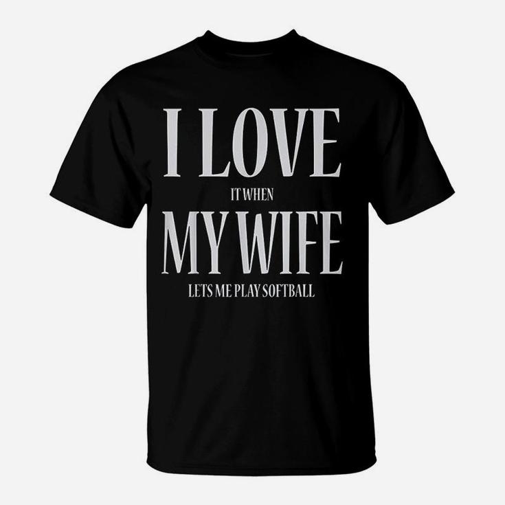 I Love It When My Wife Lets Me Play Softball Funny T-Shirt