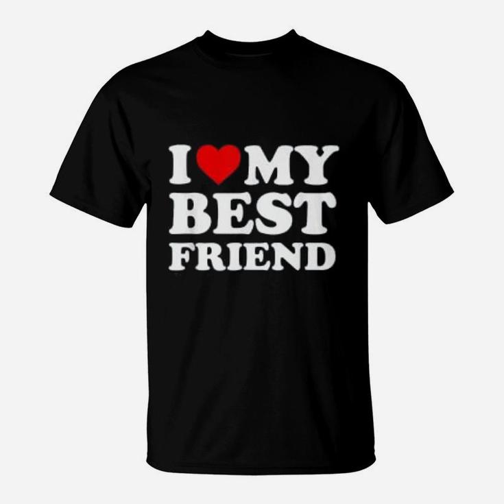 I Love My Best Friend Friends Gift, best friend gifts T-Shirt