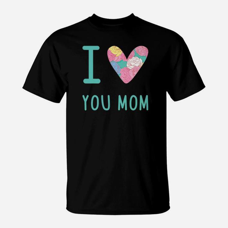 I Love You Mom Moms Day Perfect Gift S Mom Lover T-Shirt