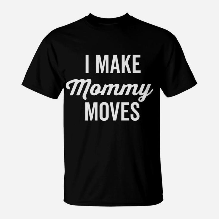 I Make Mommy Moves Classic Funny Saying Dark T-Shirt