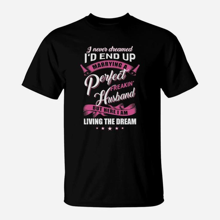 I Never Dreamed Id End Up Marrying A Perfect Freakin Husband Shirt T-Shirt