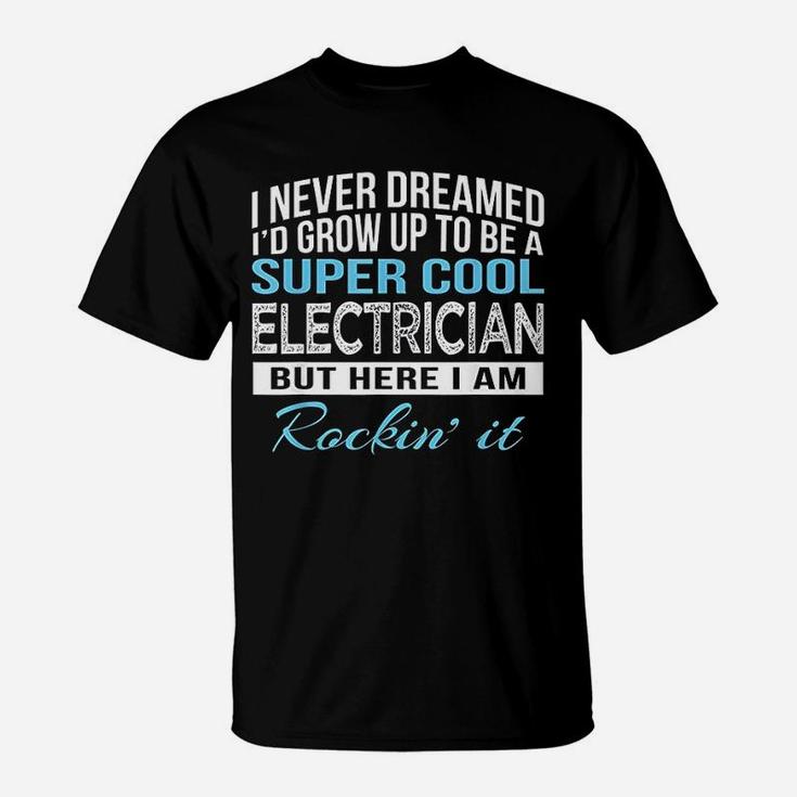 I Never Dreamed Id Grow Up To Be A Super Cool Electrician T-Shirt