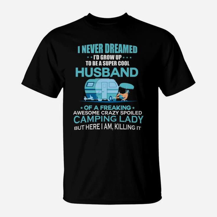 I Never Dreamed Id Grow Up To Be A Super Cool Husbands Of A Freaking Awesome Crazy Spoiled Camping Lady T-Shirt