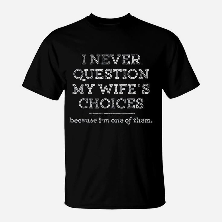 I Never Question My Wifes Choices Funny Husband Gift T-Shirt