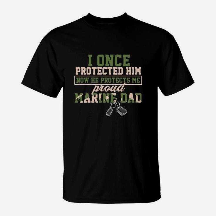 I Once Protected Him Now He Protects Me Proud Marine Dad T-Shirt