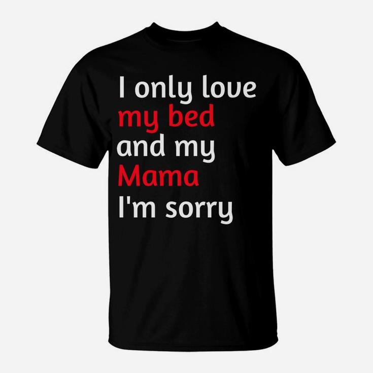 I Only Love My Bed And My Mama Im Sorry 2 T-Shirt