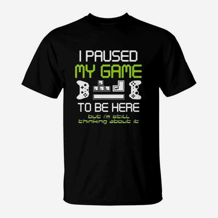 I Paused My Game To Be Here Gamer Funny Paused Game Video Gamer T-Shirt