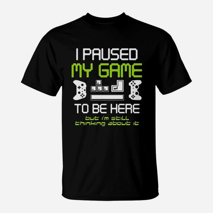 I Paused My Game To Be Here Gamer Funny Paused Game Video Gamer T-Shirt
