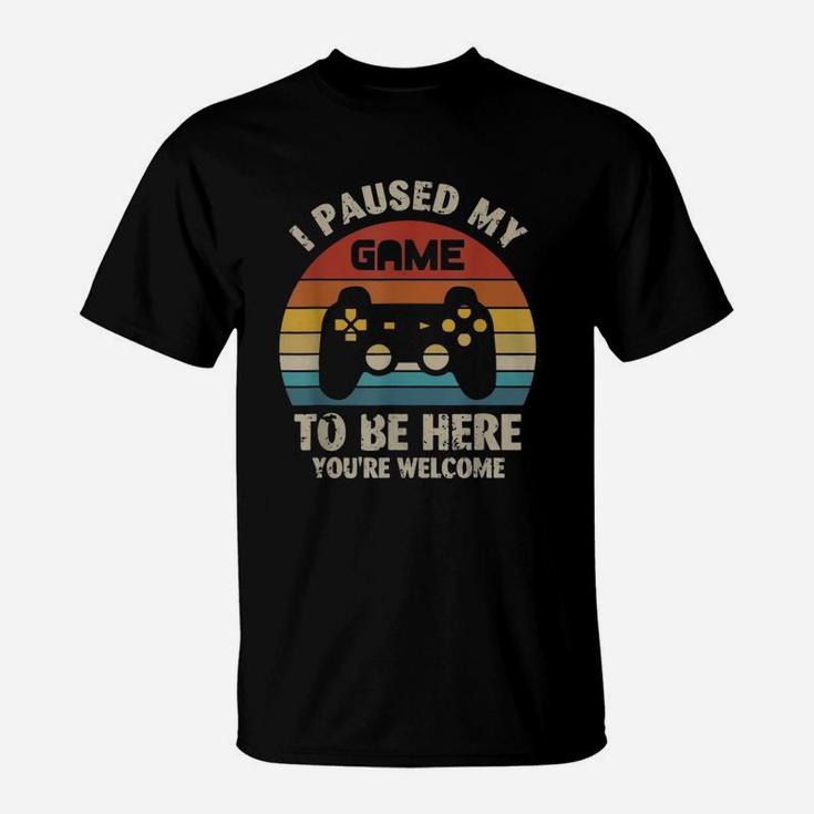 I Paused My Game To Be Here You’re Welcome Vintage Shirt T-Shirt