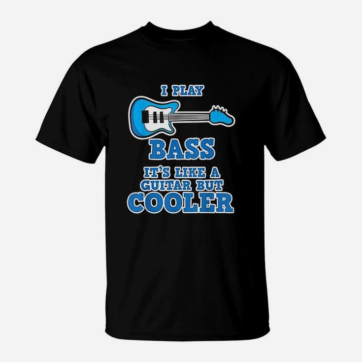I Play Bass It Is Like Guitar But Cooler Bass Guitar T-Shirt