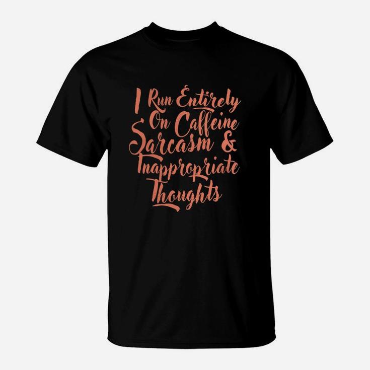 I Run Entirely On Caffeine Sarcasm Inappropriate Thought Tee T-Shirt