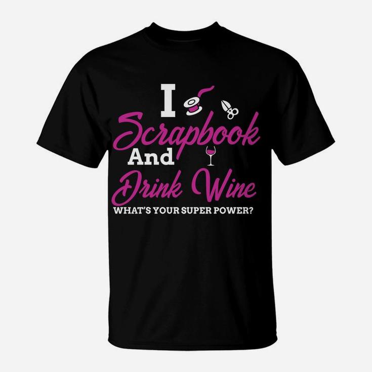 I Scrapbook And Drink Wine Whats Your Super Power T-Shirt