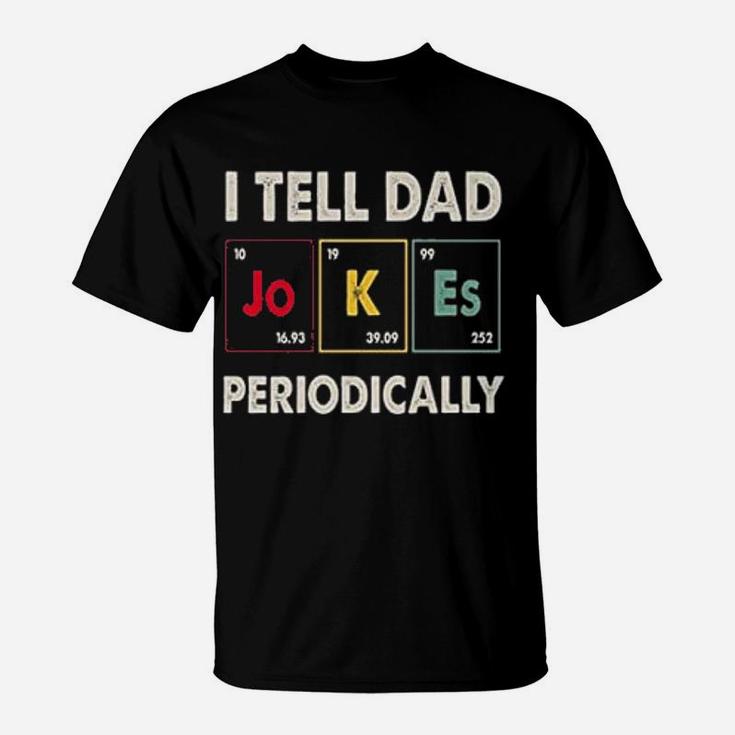 I Tell Dad Periodically Happy Fathers Day Science T-Shirt