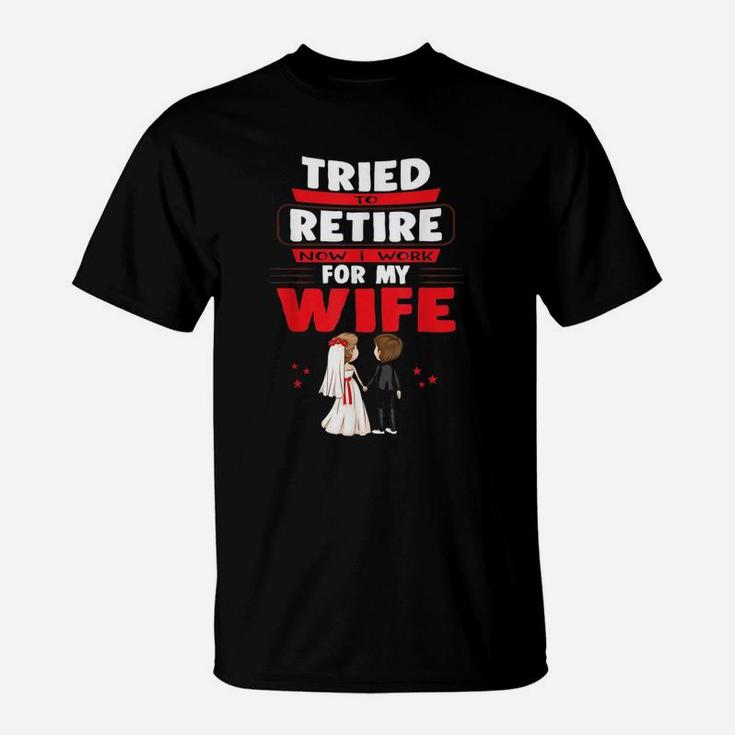 I Tried To Retire But Now I Work For My Wife Married Couple T-Shirt