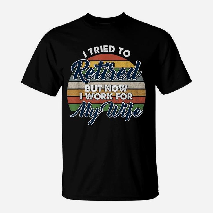 I Tried To Retire But Now I Work For My Wife Vintage T-Shirt