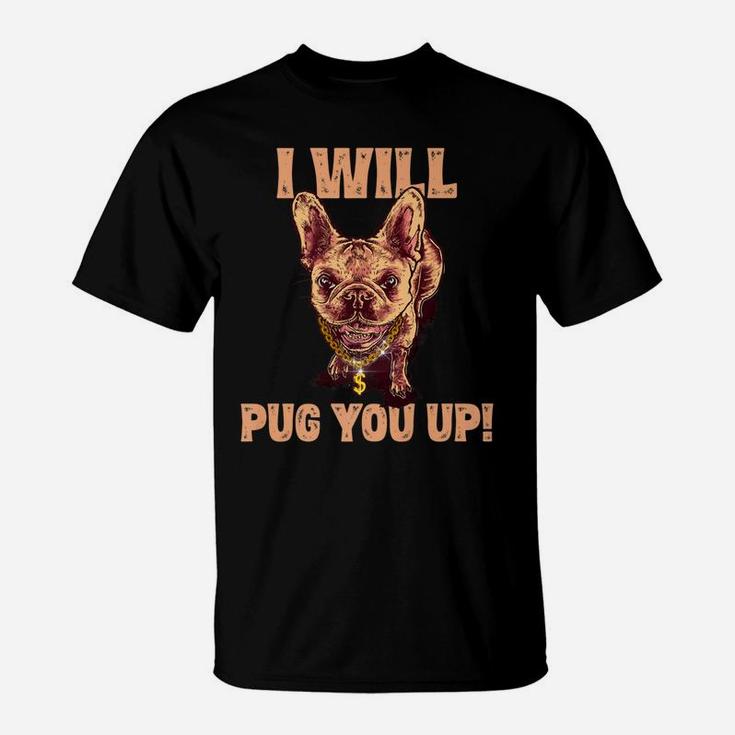 I Will Pug You Up Funny Pug Dog Lover Saying Gifts T-Shirt