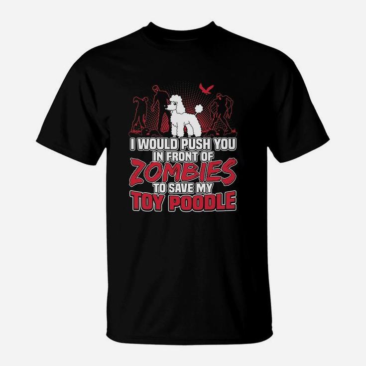 I Would Push You In Front Of Zombies To Save My Toy Poodle T-Shirt