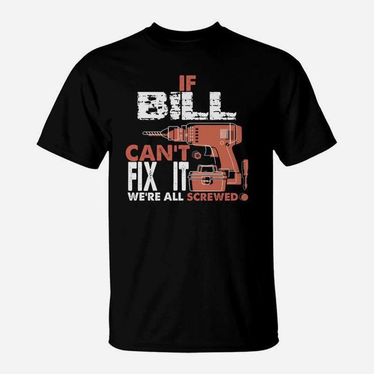 If Bill Can't Fix It We're All Screwed Gift Tee T-Shirt