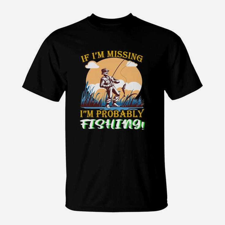 If Im Missing Im Probably Fishing T-Shirt