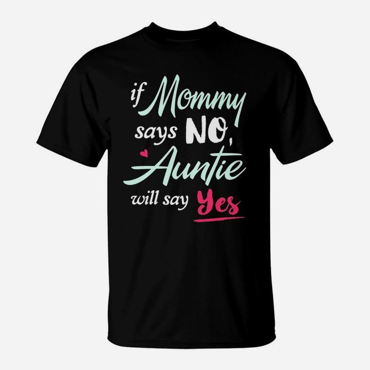 If Mommy Says No Auntie Will Says T-Shirt