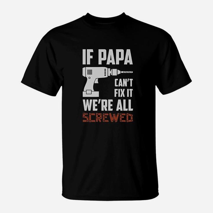 If Papa Cant Fix It Were All Screwed T-Shirt