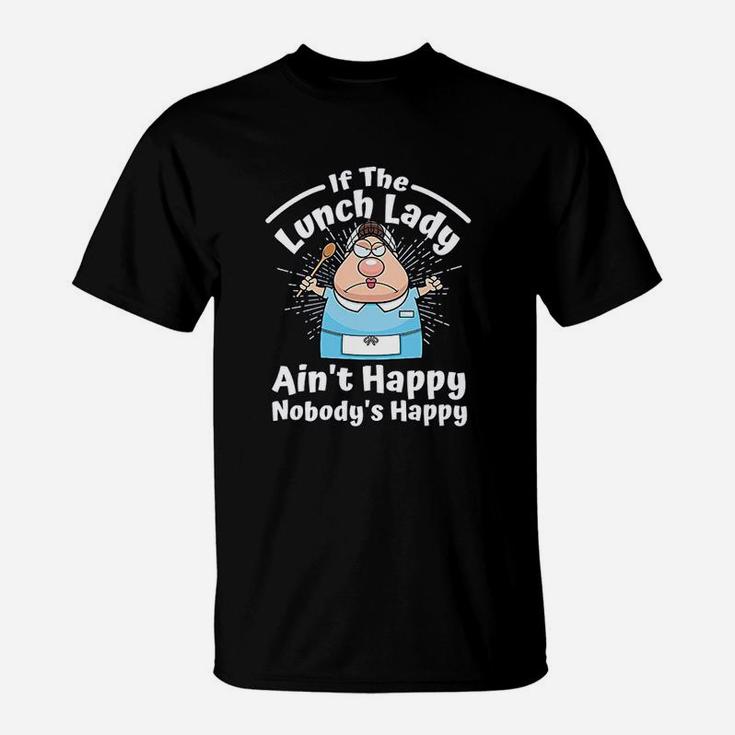 If The Lunch Lady Ain't Happy Nobody's Happy T-Shirt