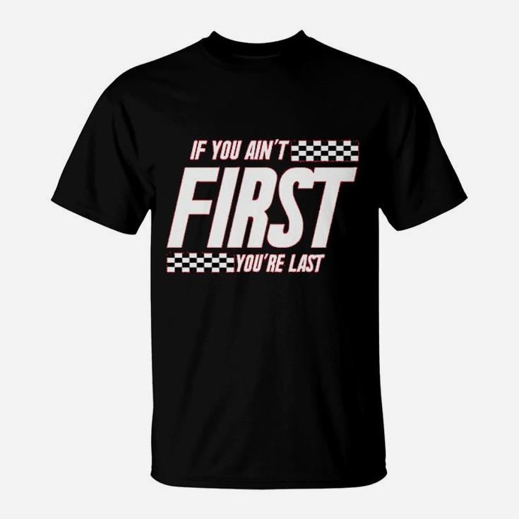 If You Ain't First You Are Last Race Car Racing T-Shirt