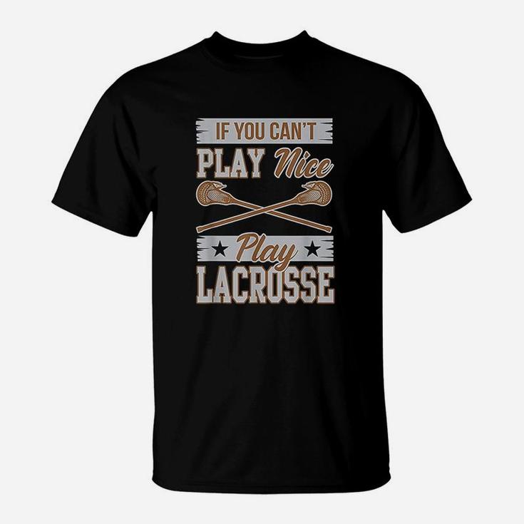 If You Cant Play Nice Play Lacrosse Box Field Gift T-Shirt