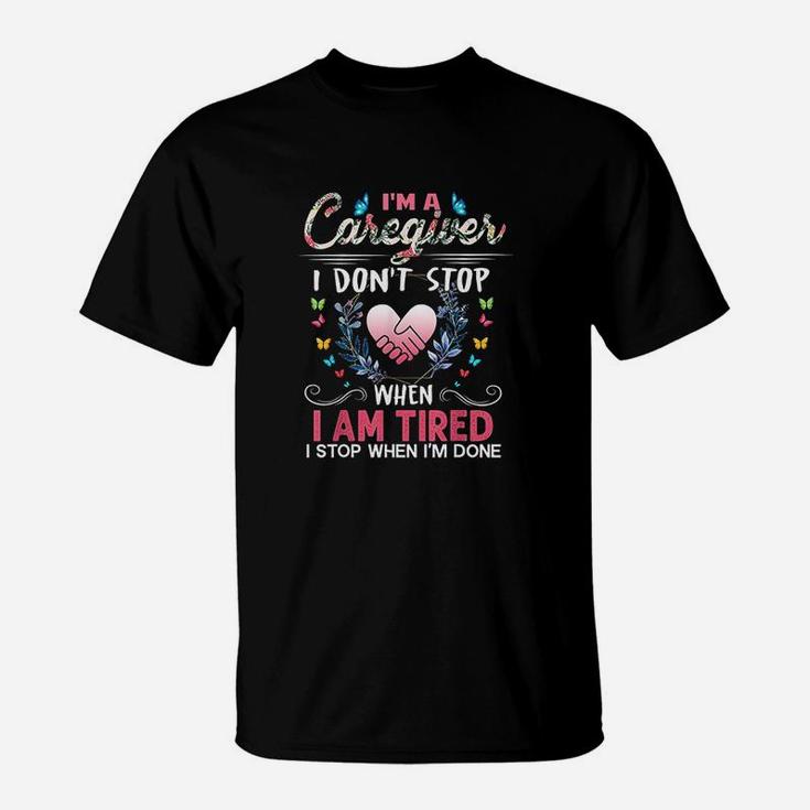 Im A Caregiver I Dont Stop When I Am Tired Funny T-Shirt