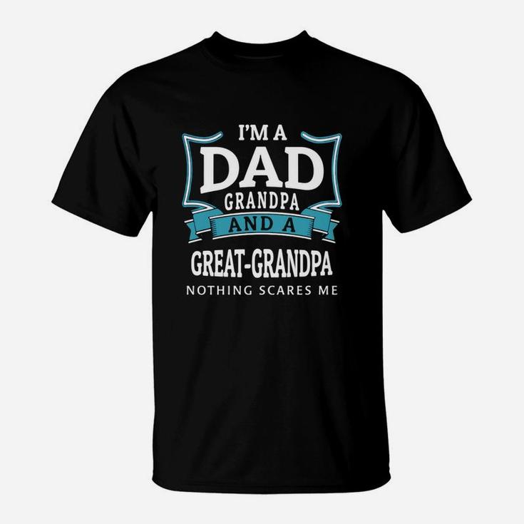 Im A Dad Grandpa And A Great Grandpa Nothing Scares Me T-Shirt