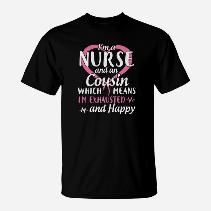 Im A Nurse And A Cousin Which Means Im Exhausted And Happy T-Shirt