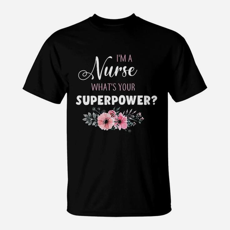 Im A Nurse Whats Your Superpower Nurse Gifts T-Shirt