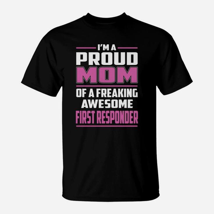 I'm A Proud Mom Of A Freaking Awesome First Responder Job Shirts T-Shirt