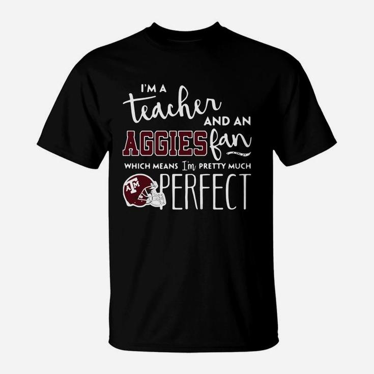 Im A Teacher And An Aggies Which Means Im Pretty Much Perfect T-Shirt