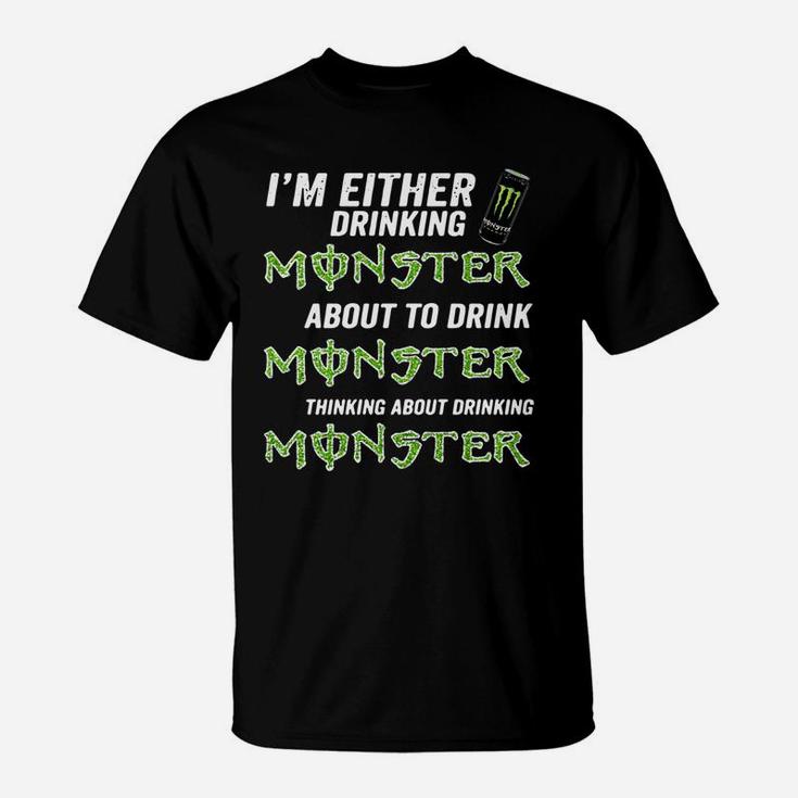 Im Either Drinking Monster About To Drink Monster T-Shirt