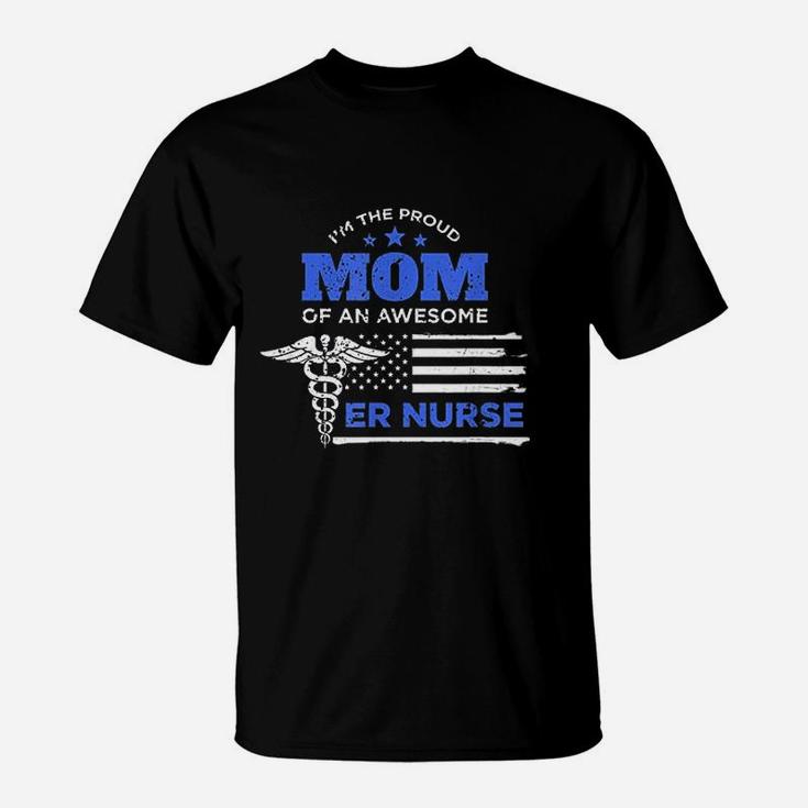 Im The Proud Mom Of An Awesome Er Nurse G T-Shirt