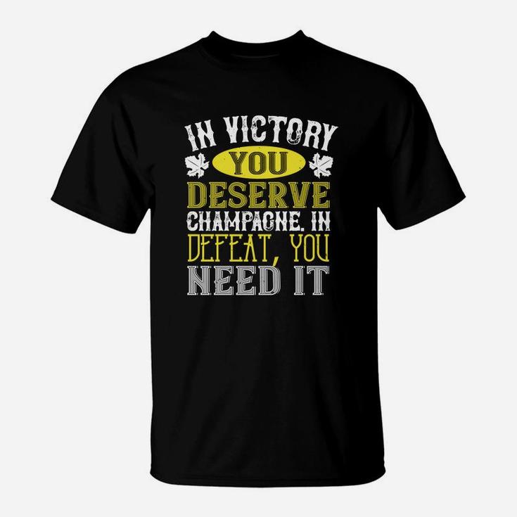 In Victory You Deserve Champagne In Defeat You Need It T-Shirt