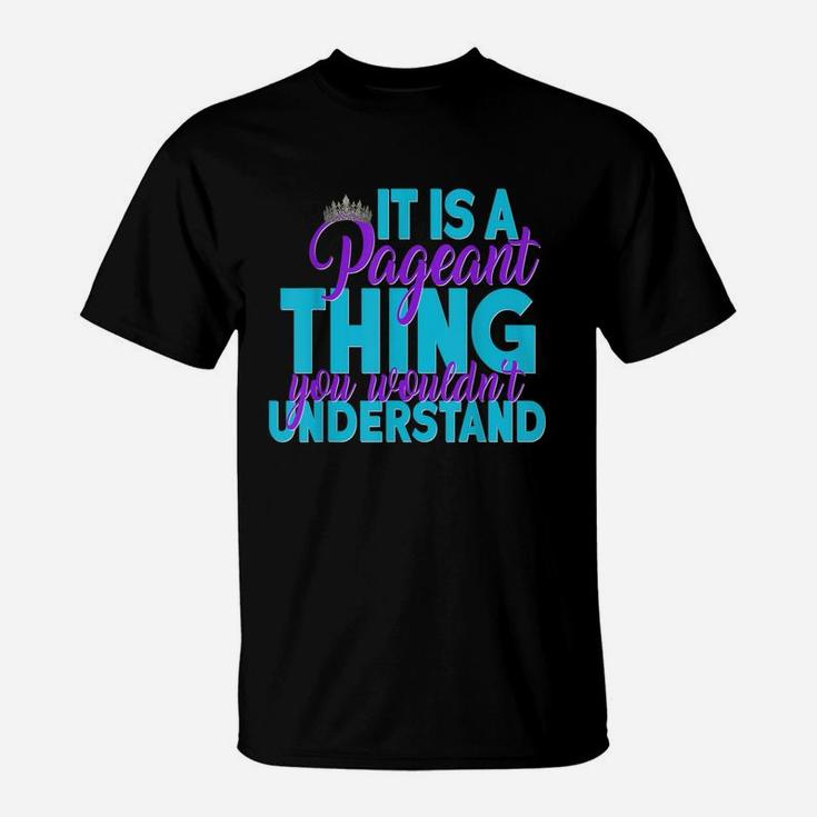 It Is A Pageant Thing You Wouldnt Understand T-Shirt
