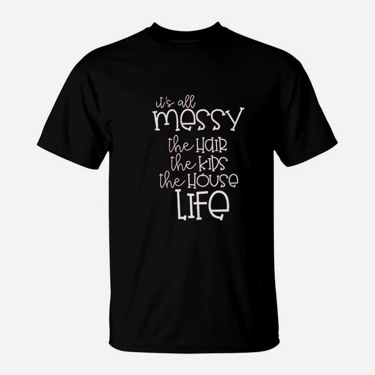 It Is All Messy Mom Funny Cute Messy Mom Life T-Shirt