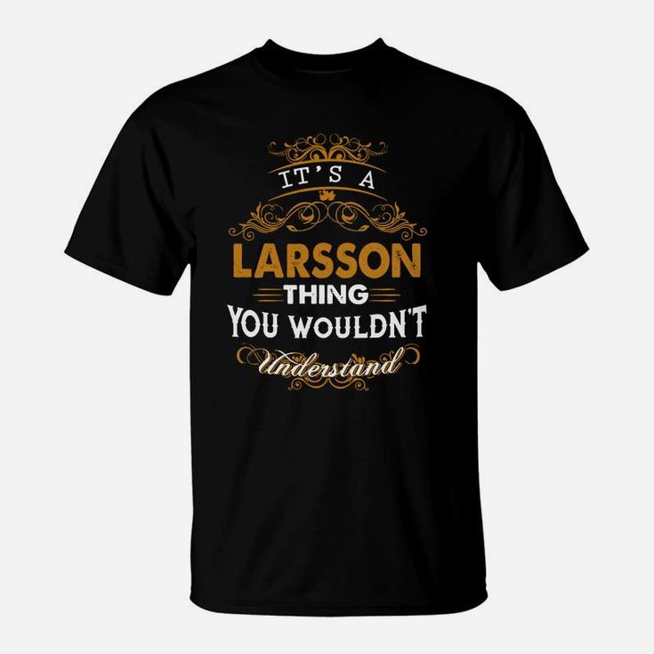 Its A Larsson Thing You Wouldnt Understand - Larsson T Shirt Larsson Hoodie Larsson Family Larsson Tee Larsson Name Larsson Lifestyle Larsson Shirt Larsson Names T-Shirt
